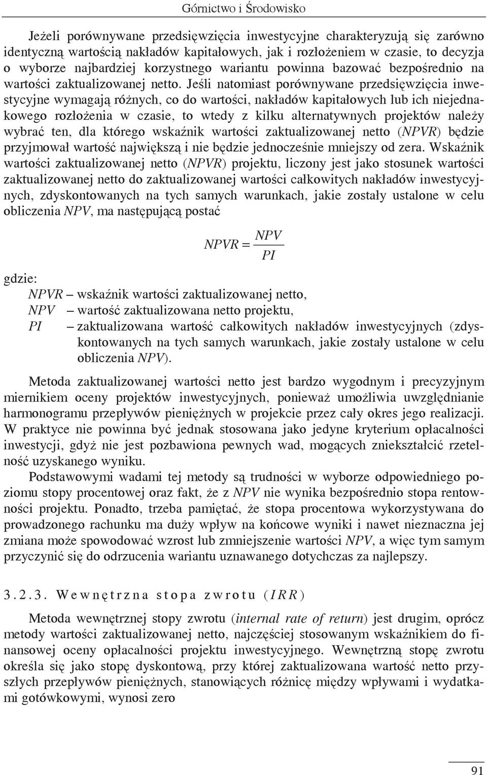 Jeli natomiast porównywane przedsiwzicia inwestycyjne wymagaj rónych, co do wartoci, nakładów kapitałowych lub ich niejednakowego rozłoenia w czasie, to wtedy z kilku alternatywnych projektów naley