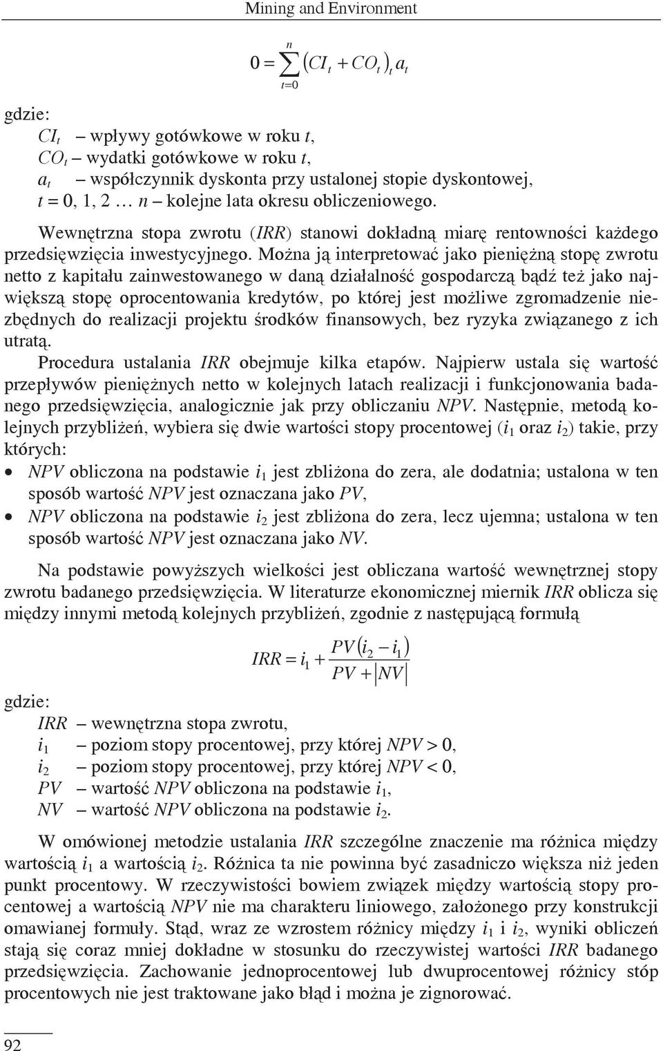 Mona j interpretowa jako pienin stop zwrotu netto z kapitału zainwestowanego w dan działalno gospodarcz bd te jako najwiksz stop oprocentowania kredytów, po której jest moliwe zgromadzenie niezbdnych