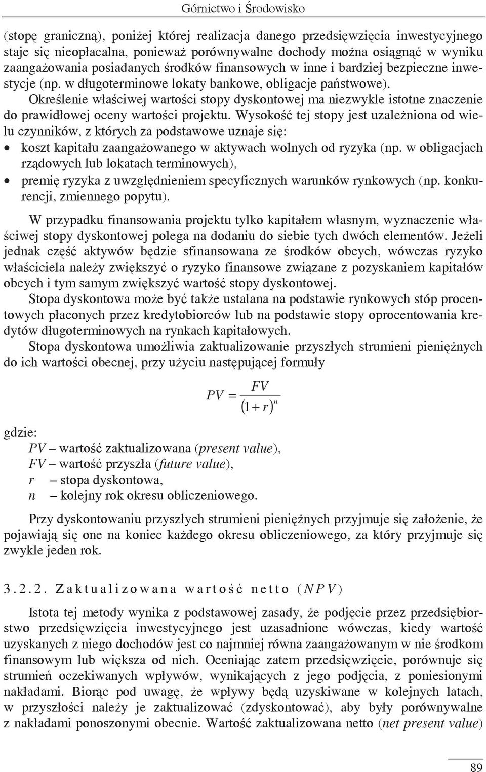 Okrelenie właciwej wartoci stopy dyskontowej ma niezwykle istotne znaczenie do prawidłowej oceny wartoci projektu.