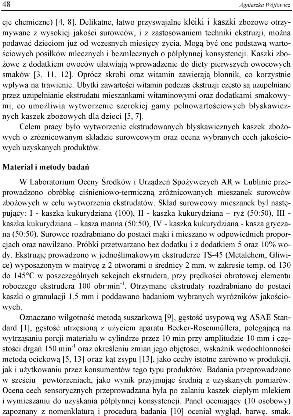 Mogą być one podstawą wartościowych posiłków mlecznych i bezmlecznych o półpłynnej konsystencji.
