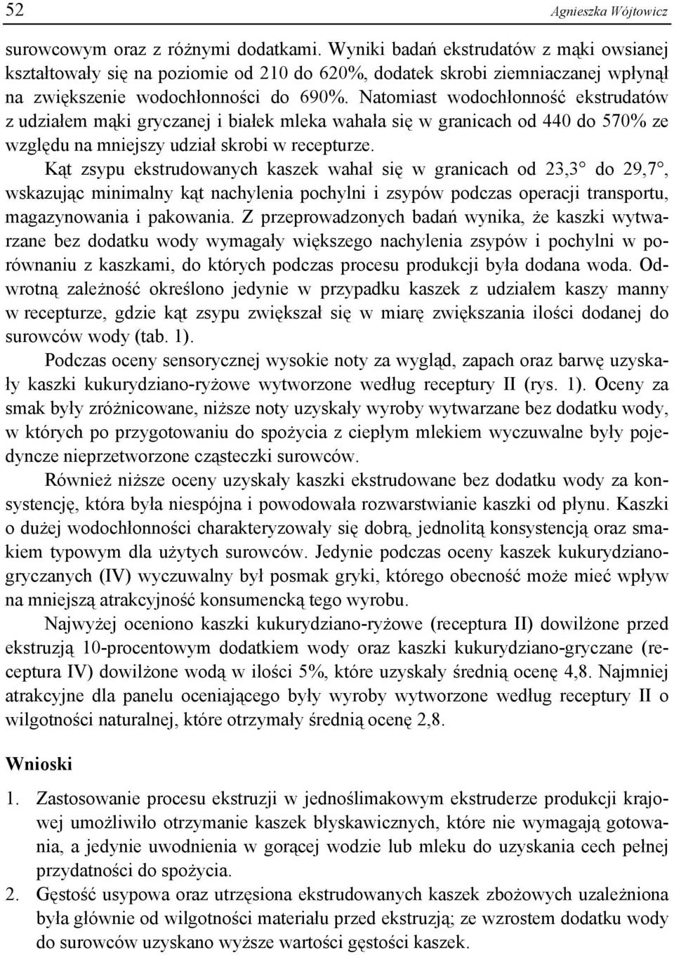 Natomiast wodochłonność ekstrudatów z udziałem mąki gryczanej i białek mleka wahała się w granicach od 44 do 7% ze względu na mniejszy udział skrobi w recepturze.
