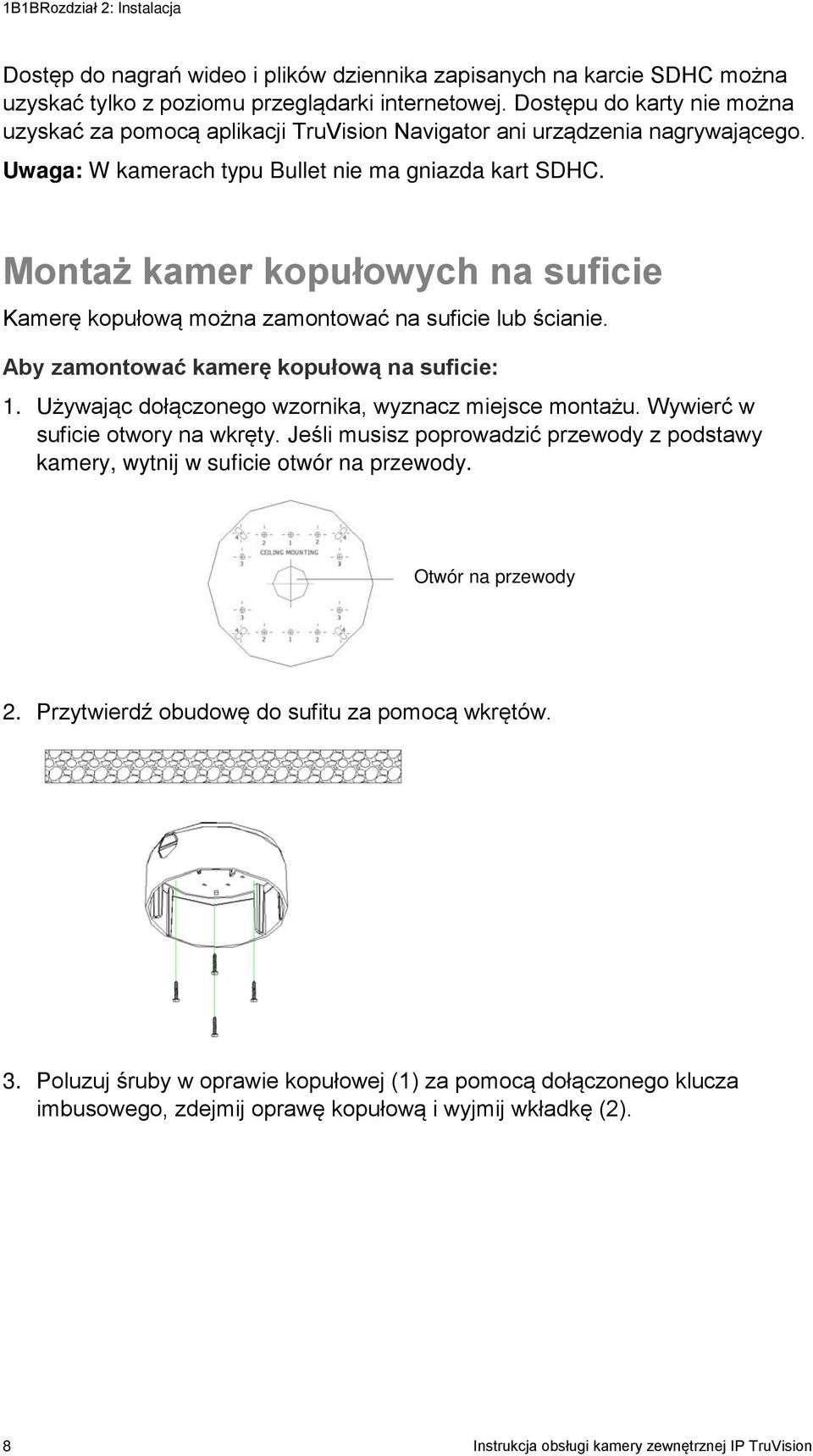 Montaż kamer kopułowych na suficie Kamerę kopułową można zamontować na suficie lub ścianie. Aby zamontować kamerę kopułową na suficie: 1. Używając dołączonego wzornika, wyznacz miejsce montażu.