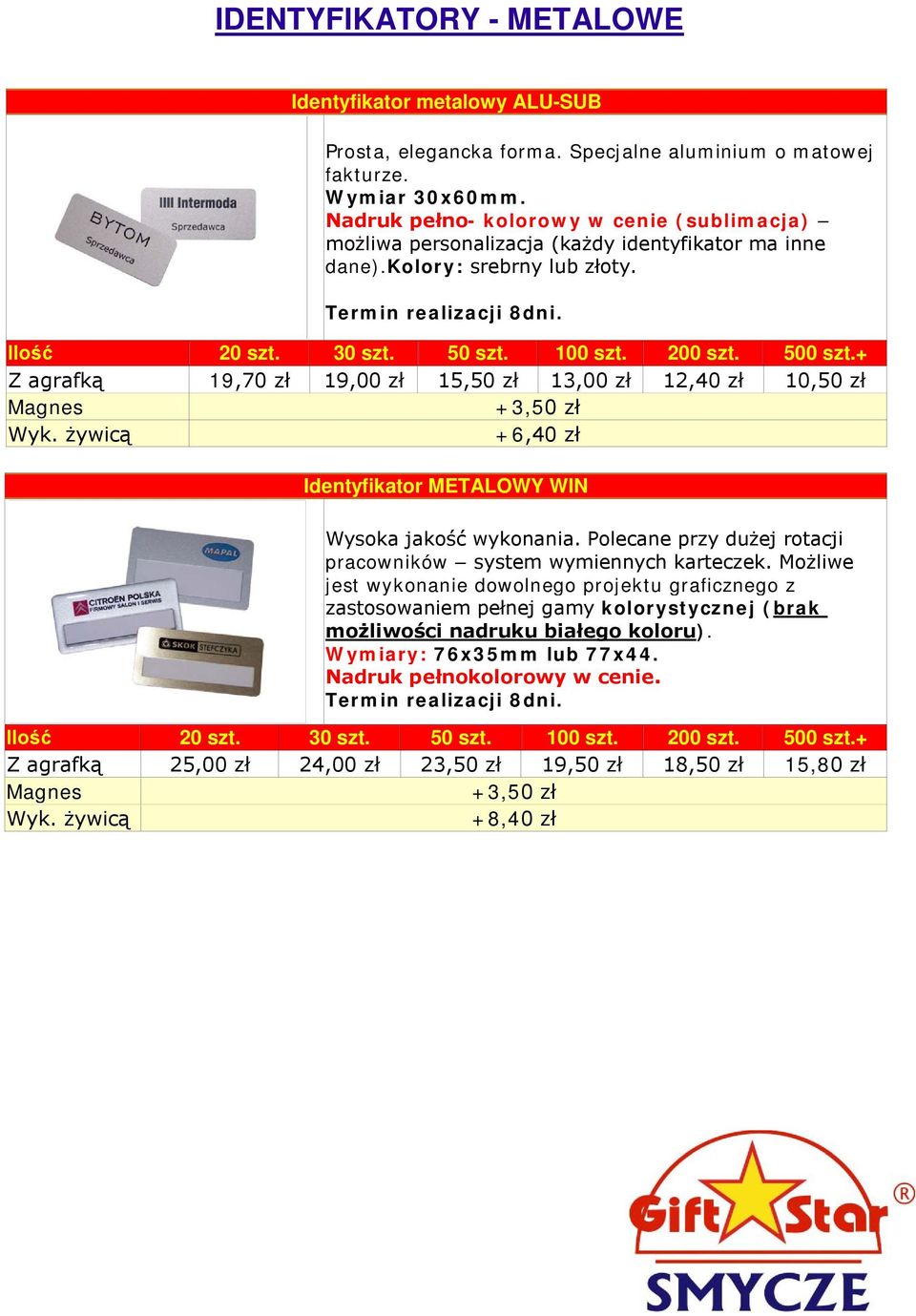 500 szt.+ Z agrafką 19,70 zł 19,00 zł 15,50 zł 13,00 zł 12,40 zł 10,50 zł Magnes +3,50 zł Wyk. żywicą +6,40 zł Identyfikator METALOWY WIN Wysoka jakość wykonania.