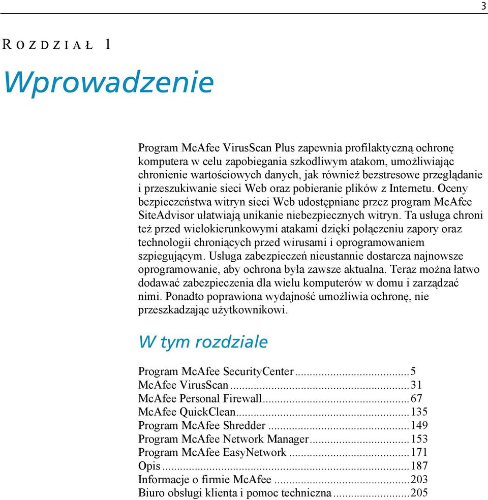 Oceny bezpieczeństwa witryn sieci Web udostępniane przez program McAfee SiteAdvisor ułatwiają unikanie niebezpiecznych witryn.