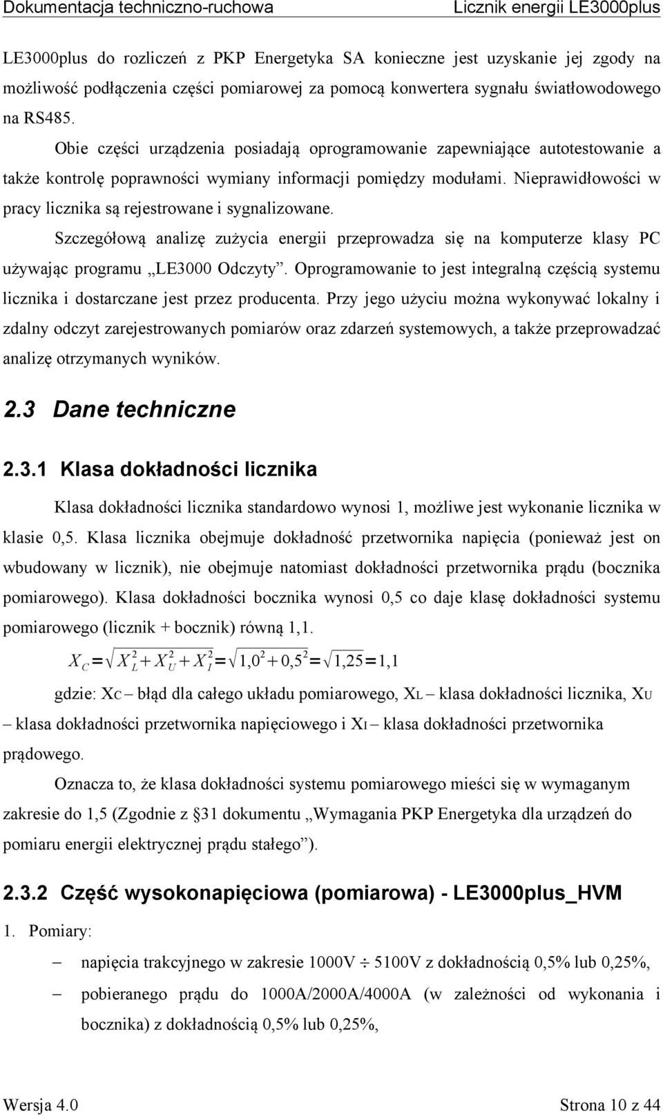 Nieprawidłowości w pracy licznika są rejestrowane i sygnalizowane. Szczegółową analizę zużycia energii przeprowadza się na komputerze klasy PC używając programu LE3000 Odczyty.