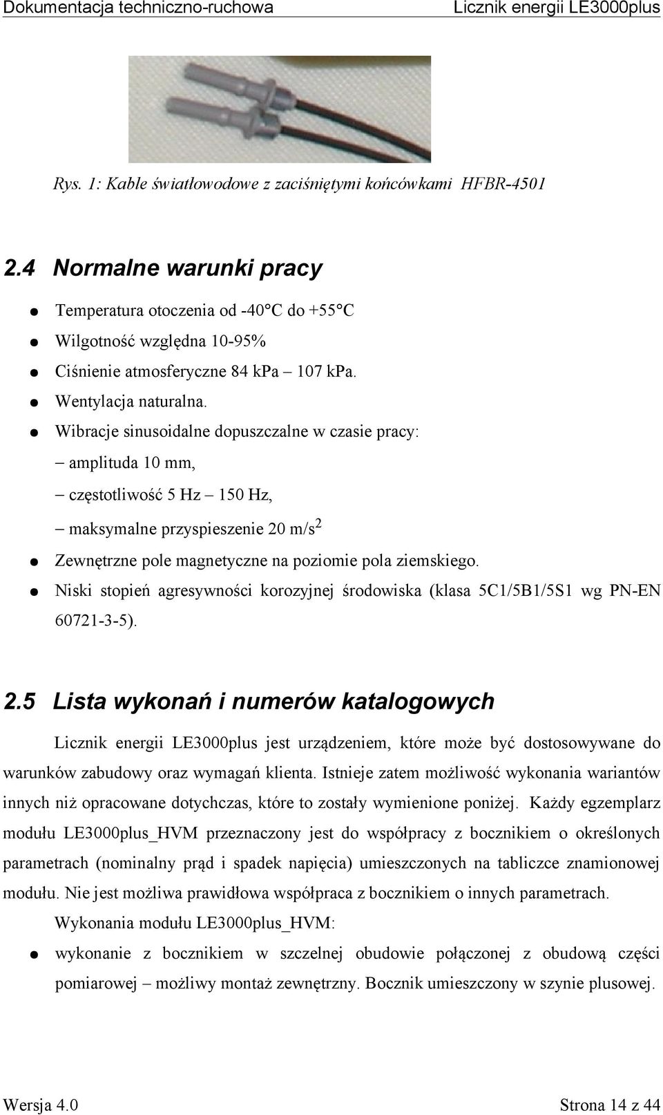 Wibracje sinusoidalne dopuszczalne w czasie pracy: amplituda 10 mm, częstotliwość 5 Hz 150 Hz, maksymalne przyspieszenie 20 m/s2 Zewnętrzne pole magnetyczne na poziomie pola ziemskiego.