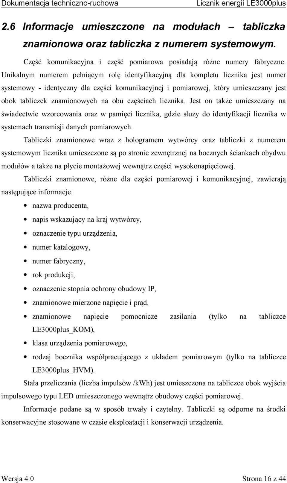 obu częściach licznika. Jest on także umieszczany na świadectwie wzorcowania oraz w pamięci licznika, gdzie służy do identyfikacji licznika w systemach transmisji danych pomiarowych.