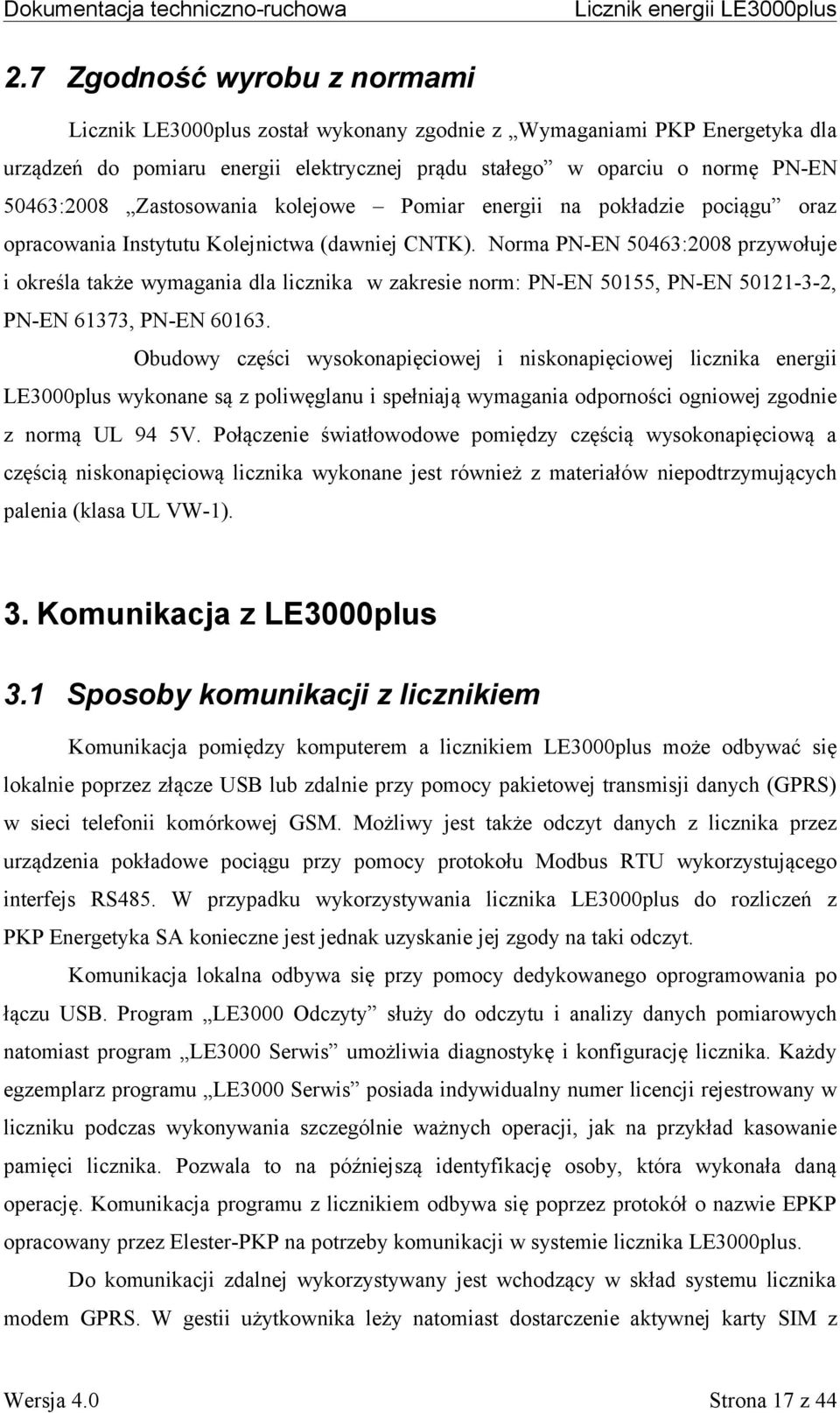 Norma PN-EN 50463:2008 przywołuje i określa także wymagania dla licznika w zakresie norm: PN-EN 50155, PN-EN 50121-3-2, PN-EN 61373, PN-EN 60163.