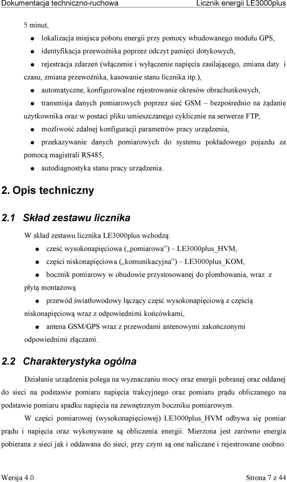 ), automatyczne, konfigurowalne rejestrowanie okresów obrachunkowych, transmisja danych pomiarowych poprzez sieć GSM bezpośrednio na żądanie użytkownika oraz w postaci pliku umieszczanego cyklicznie
