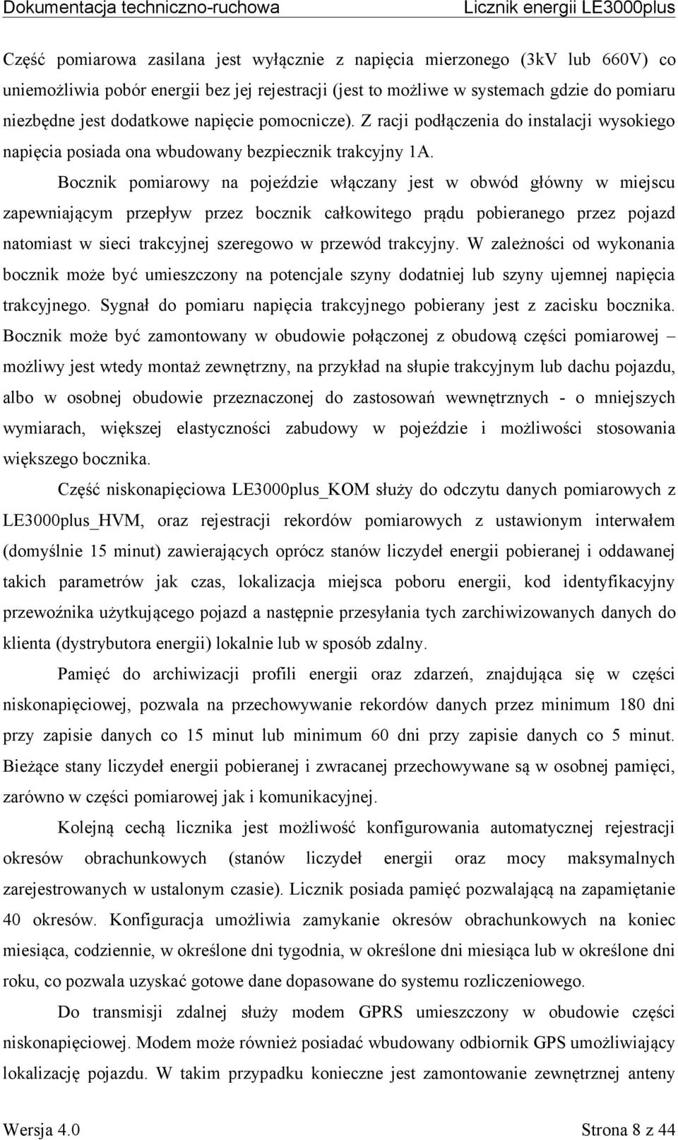 Bocznik pomiarowy na pojeździe włączany jest w obwód główny w miejscu zapewniającym przepływ przez bocznik całkowitego prądu pobieranego przez pojazd natomiast w sieci trakcyjnej szeregowo w przewód