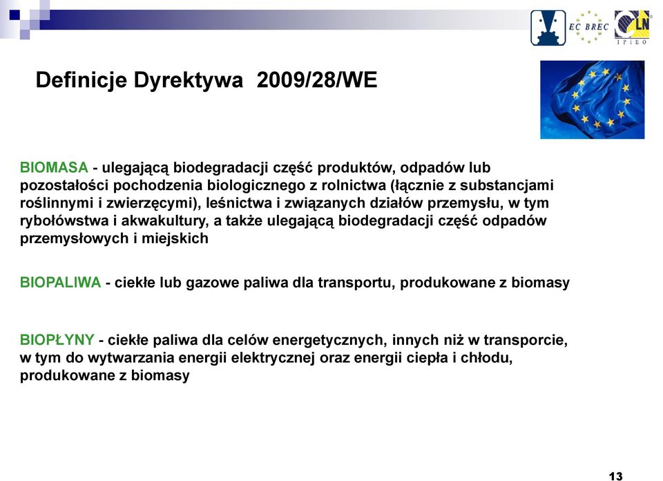 biodegradacji część odpadów przemysłowych i miejskich BIOPALIWA - ciekłe lub gazowe paliwa dla transportu, produkowane z biomasy BIOPŁYNY - ciekłe