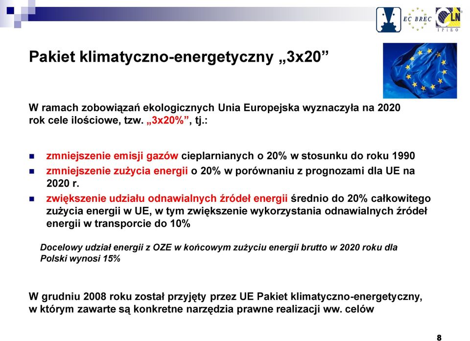 zwiększenie udziału odnawialnych źródeł energii średnio do 20% całkowitego zużycia energii w UE, w tym zwiększenie wykorzystania odnawialnych źródeł energii w transporcie do 10%