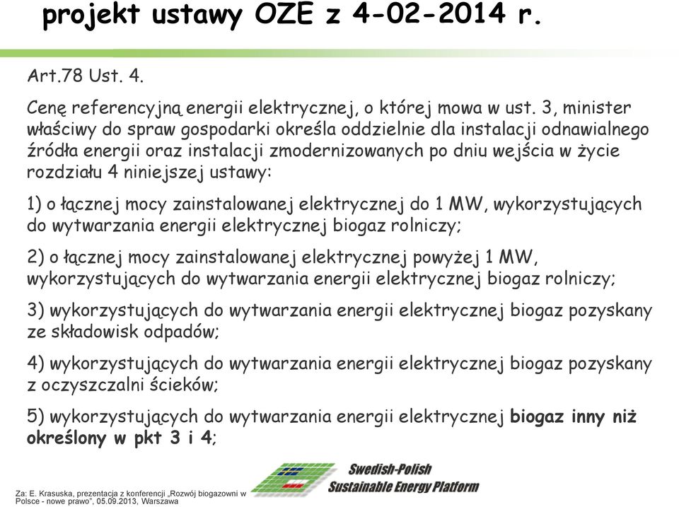 łącznej mocy zainstalowanej elektrycznej do 1 MW, wykorzystujących do wytwarzania energii elektrycznej biogaz rolniczy; 2) o łącznej mocy zainstalowanej elektrycznej powyżej 1 MW, wykorzystujących do