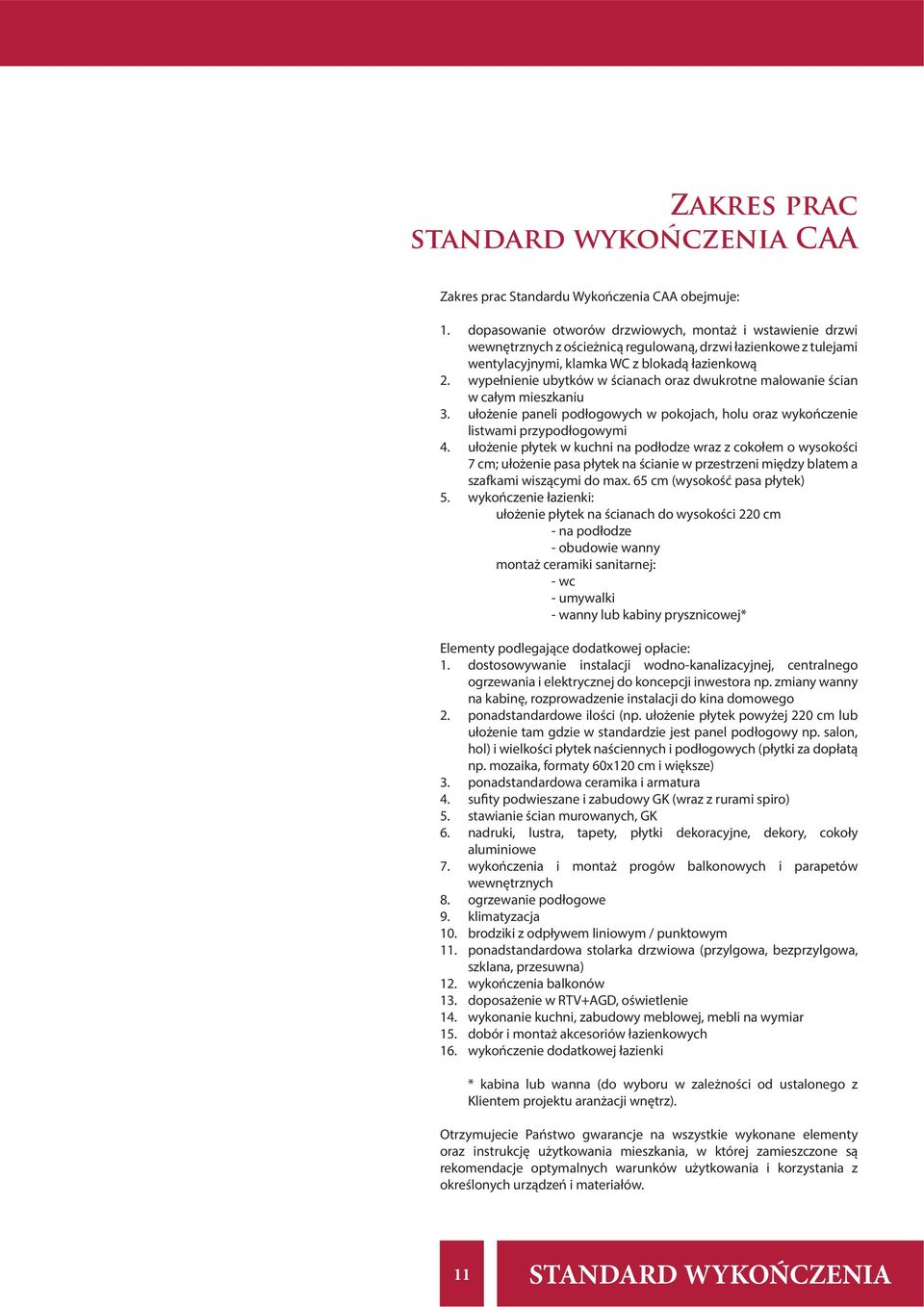 wypełnienie ubytków w ścianach oraz dwukrotne malowanie ścian w całym mieszkaniu 3. ułożenie paneli podłogowych w pokojach, holu oraz wykończenie listwami przypodłogowymi 4.