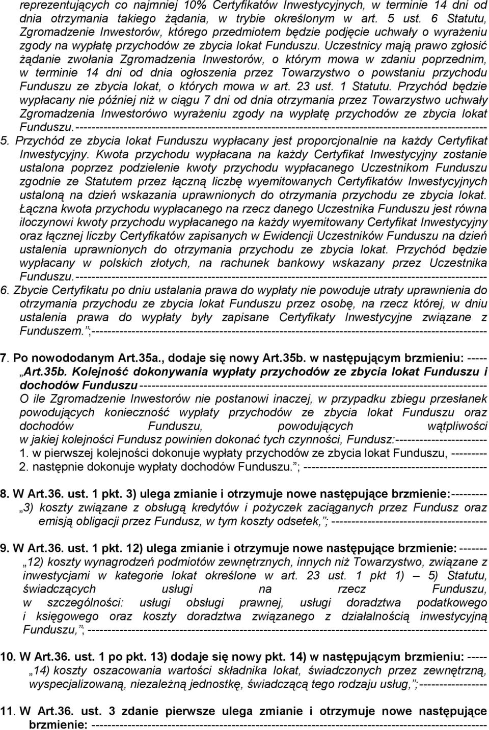 Uczestnicy mają prawo zgłosić żądanie zwołania Zgromadzenia Inwestorów, o którym mowa w zdaniu poprzednim, w terminie 14 dni od dnia ogłoszenia przez Towarzystwo o powstaniu przychodu Funduszu ze