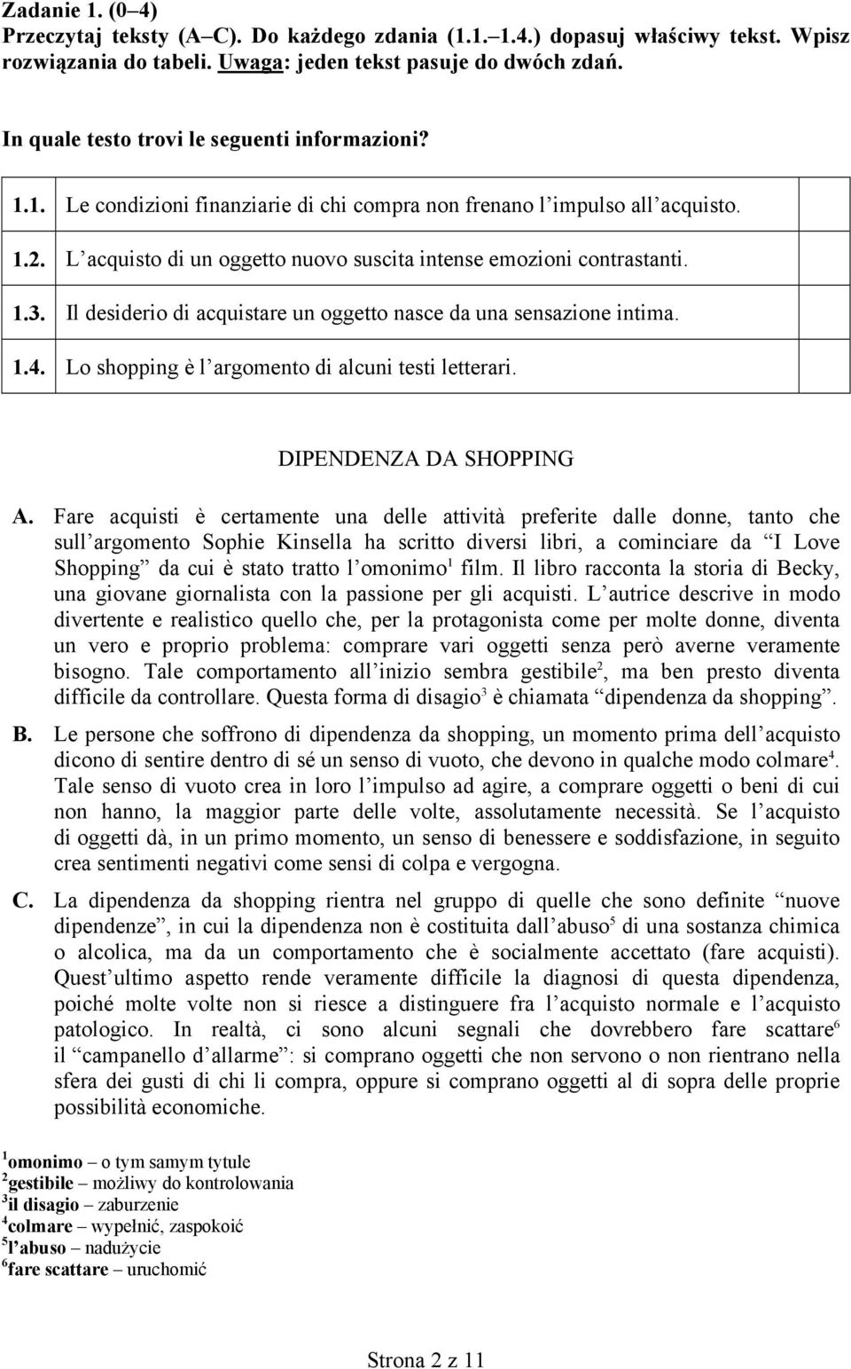 L acquisto di un oggetto nuovo suscita intense emozioni contrastanti. 1.3. Il desiderio di acquistare un oggetto nasce da una sensazione intima. 1.4.