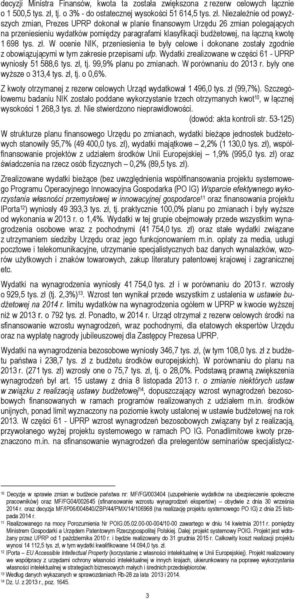 Niezależnie od powyższych zmian, Prezes UPRP dokonał w planie finansowym Urzędu 26 zmian polegających na przeniesieniu wydatków pomiędzy paragrafami klasyfikacji budżetowej, na łączną kwotę 1 698 tys.