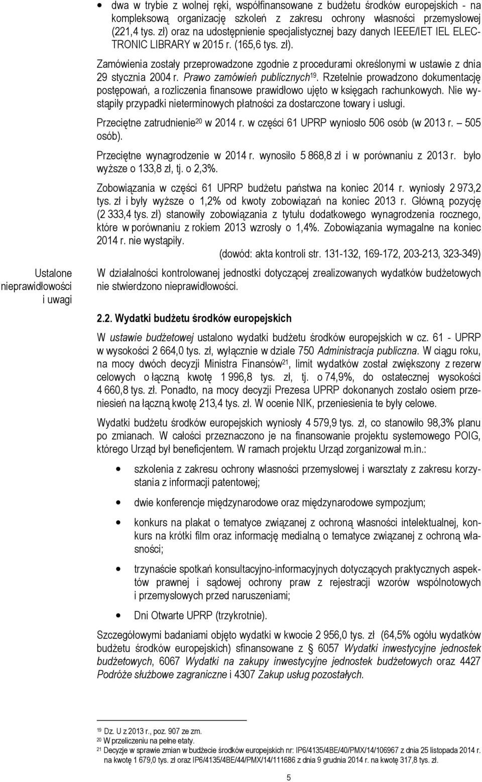 Zamówienia zostały przeprowadzone zgodnie z procedurami określonymi w ustawie z dnia 29 stycznia 2004 r. Prawo zamówień publicznych 19.