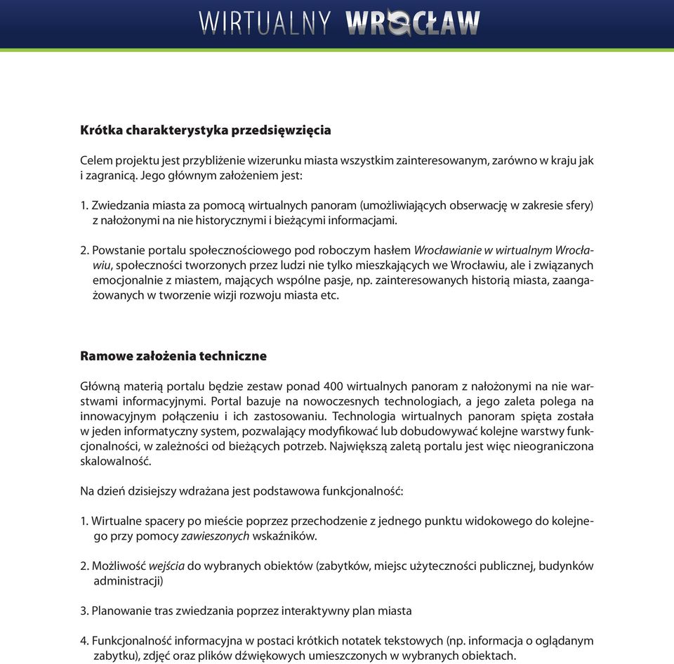 Powstanie portalu społecznościowego pod roboczym hasłem Wrocławianie w wirtualnym Wrocławiu, społeczności tworzonych przez ludzi nie tylko mieszkających we Wrocławiu, ale i związanych emocjonalnie z