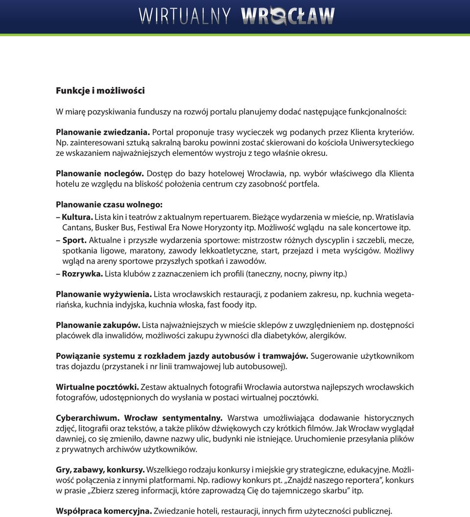 zainteresowani sztuką sakralną baroku powinni zostać skierowani do kościoła Uniwersyteckiego ze wskazaniem najważniejszych elementów wystroju z tego właśnie okresu. Planowanie noclegów.