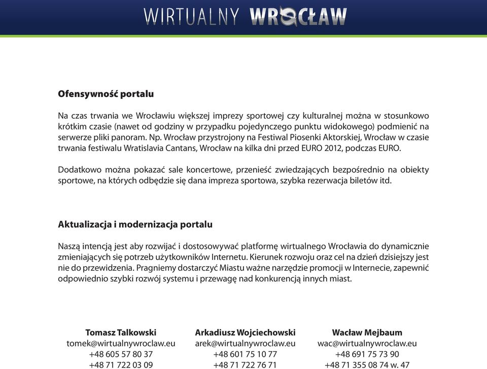 Dodatkowo można pokazać sale koncertowe, przenieść zwiedzających bezpośrednio na obiekty sportowe, na których odbędzie się dana impreza sportowa, szybka rezerwacja biletów itd.