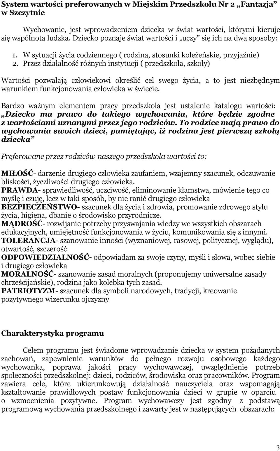 Przez działalność różnych instytucji ( przedszkola, szkoły) Wartości pozwalają człowiekowi określić cel swego życia, a to jest niezbędnym warunkiem funkcjonowania człowieka w świecie.