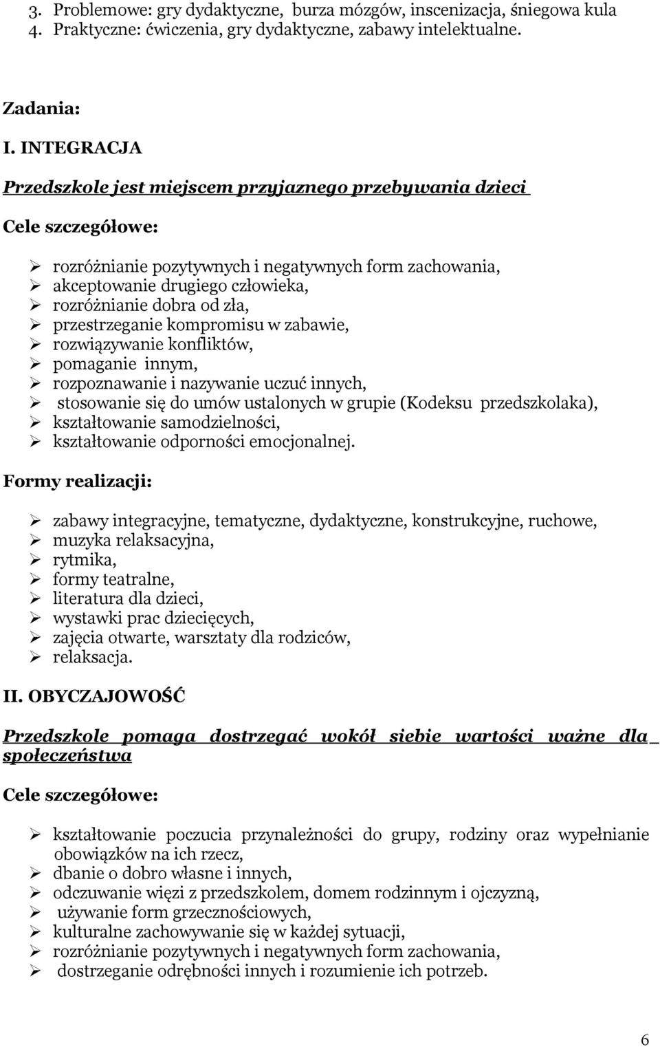 zła, przestrzeganie kompromisu w zabawie, rozwiązywanie konfliktów, pomaganie innym, rozpoznawanie i nazywanie uczuć innych, stosowanie się do umów ustalonych w grupie (Kodeksu przedszkolaka),