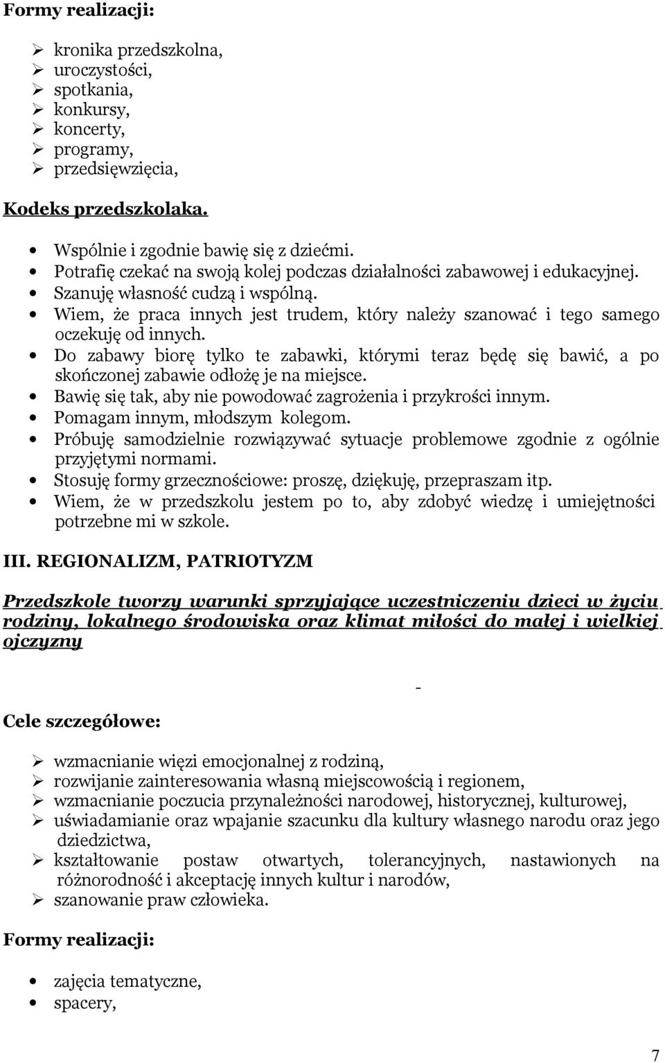 Wiem, że praca innych jest trudem, który należy szanować i tego samego oczekuję od innych. Do zabawy biorę tylko te zabawki, którymi teraz będę się bawić, a po skończonej zabawie odłożę je na miejsce.