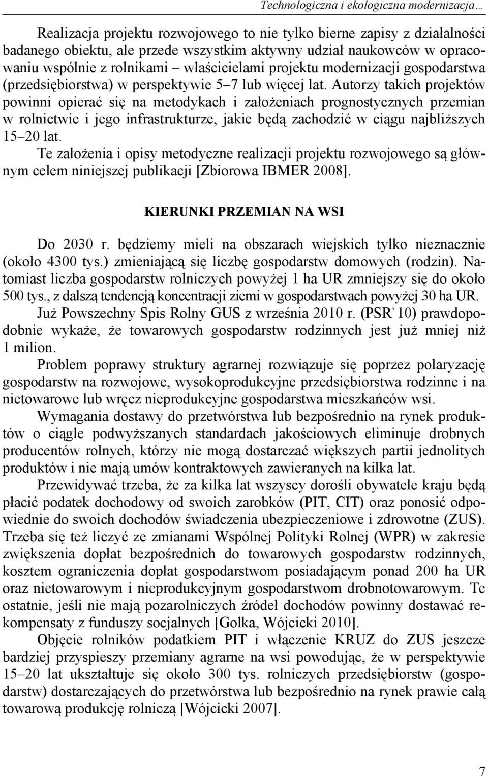 Autorzy takich projektów powinni opierać się na metodykach i założeniach prognostycznych przemian w rolnictwie i jego infrastrukturze, jakie będą zachodzić w ciągu najbliższych 15 20 lat.
