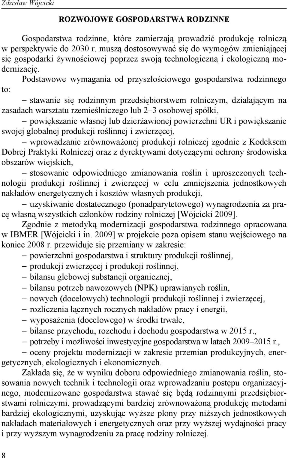 Podstawowe wymagania od przyszłościowego gospodarstwa rodzinnego to: stawanie się rodzinnym przedsiębiorstwem rolniczym, działającym na zasadach warsztatu rzemieślniczego lub 2 3 osobowej spółki,