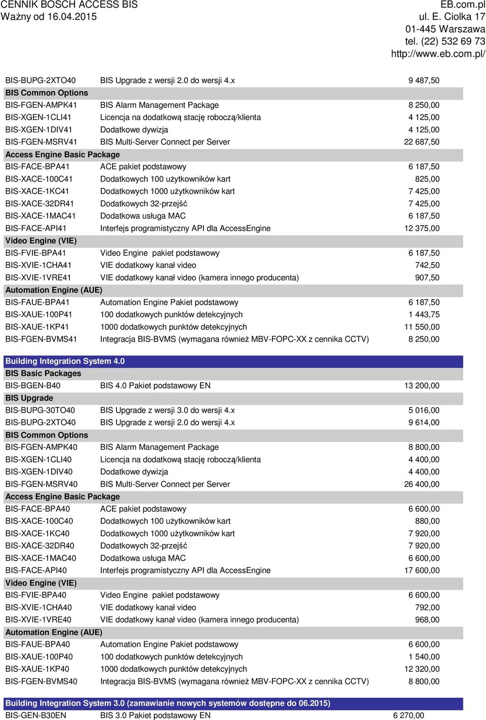 BIS-FGEN-MSRV41 BIS Multi-Server Connect per Server 22 687,50 Access Engine Basic Package BIS-FACE-BPA41 ACE pakiet podstawowy 6 187,50 BIS-XACE-100C41 Dodatkowych 100 użytkowników kart 825,00