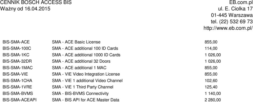 BIS-SMA-VIE SMA - VIE Video Integration License 855,00 BIS-SMA-1CHA SMA - VIE 1 additional Video Channel 102,60 BIS-SMA-1VRE SMA -