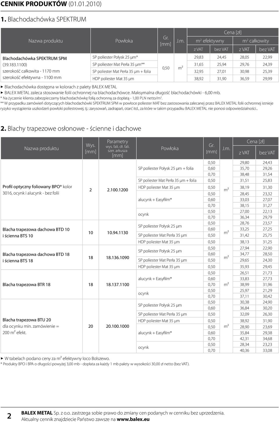 31,90 36,59 29,99 > Blachodachówka dostępna w kolorach z palety BALEX METAL > BALEX METAL zaleca stosowanie folii ochronnej na blachodachówce. Maksymalna długość blachodachówki - 6,00 mb.