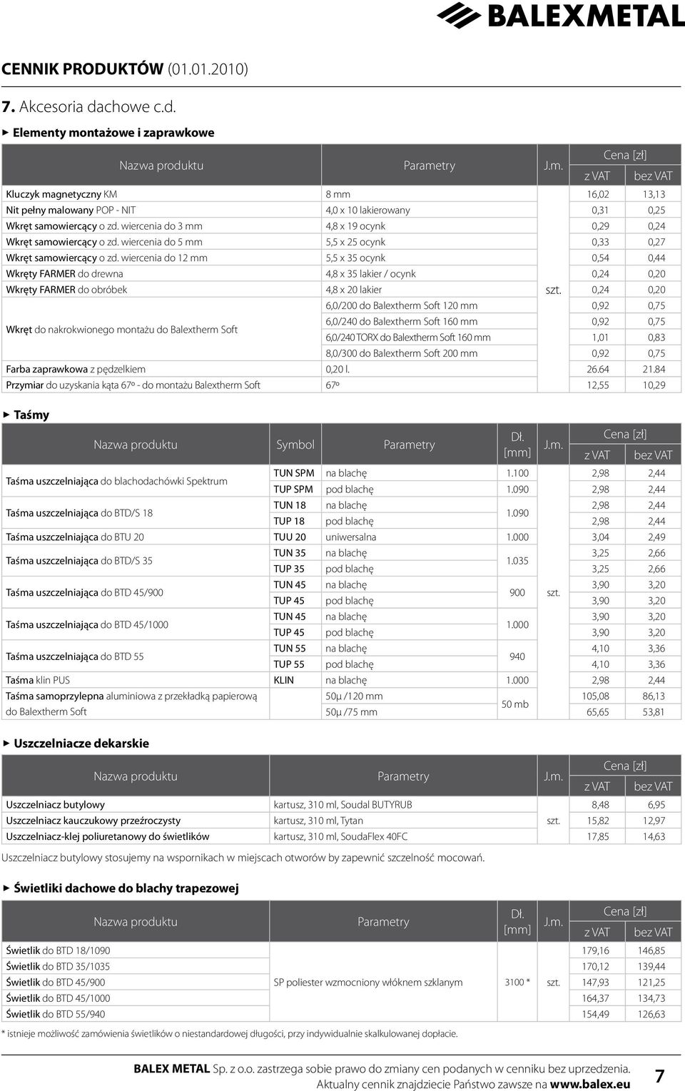 wiercenia do 12 mm 5,5 x 35 0,54 0,44 Wkręty FARMER do drewna 4,8 x 35 lakier / 0,24 0,20 Wkręty FARMER do obróbek 4,8 x 20 lakier szt.