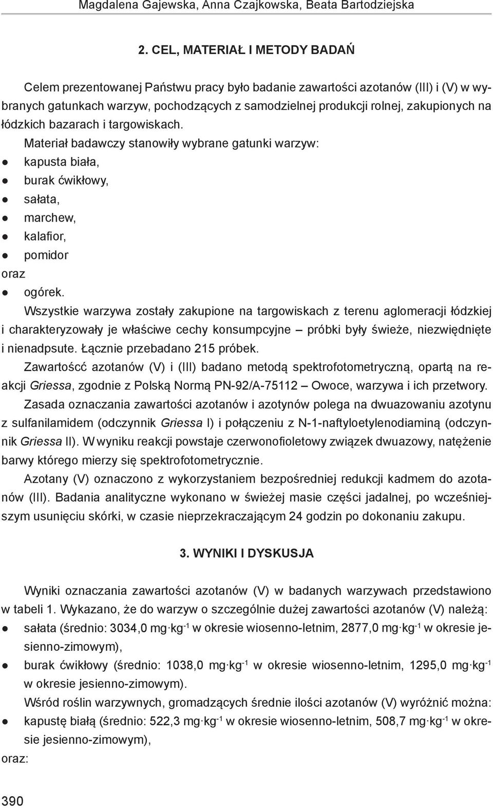 łódzkich bazarach i targowiskach. Materiał badawczy stanowiły wybrane gatunki warzyw: kapusta biała, burak ćwikłowy, sałata, marchew, kalafior, pomidor oraz ogórek.