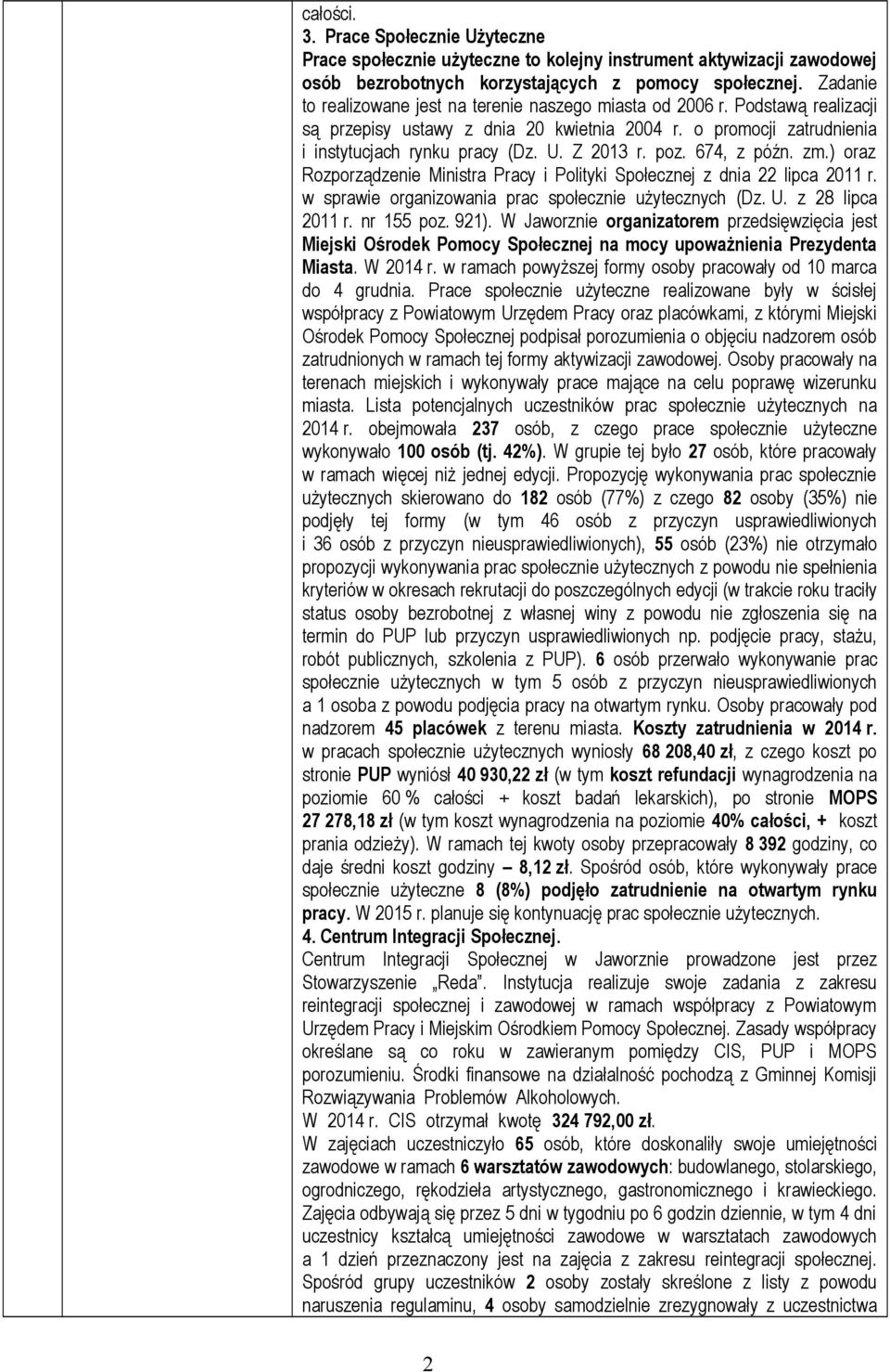 poz. 674, z późn. zm.) oraz Rozporządzenie Ministra Pracy i Polityki Społecznej z dnia 22 lipca 2011 r. w sprawie organizowania prac społecznie użytecznych (Dz. U. z 28 lipca 2011 r. nr 155 poz. 921).