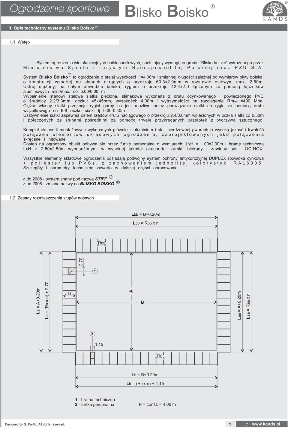 System to ogrodzenie o stałej wysokości H=.00m i zmiennej długości zależnej od wymiarów płyty boiska, o konstrukcji wspartej na słupach okrągłych o przekroju.3x.0mm w rozstawie osiowym max..50m.