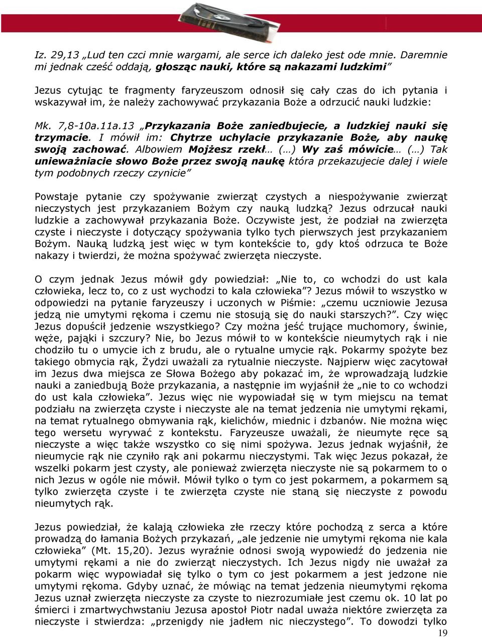Boże a odrzucić nauki ludzkie: Mk. 7,8-10a.11a.13 Przykazania Boże zaniedbujecie, a ludzkiej nauki się trzymacie. I mówił im: Chytrze uchylacie przykazanie Boże, aby naukę swoją zachować.