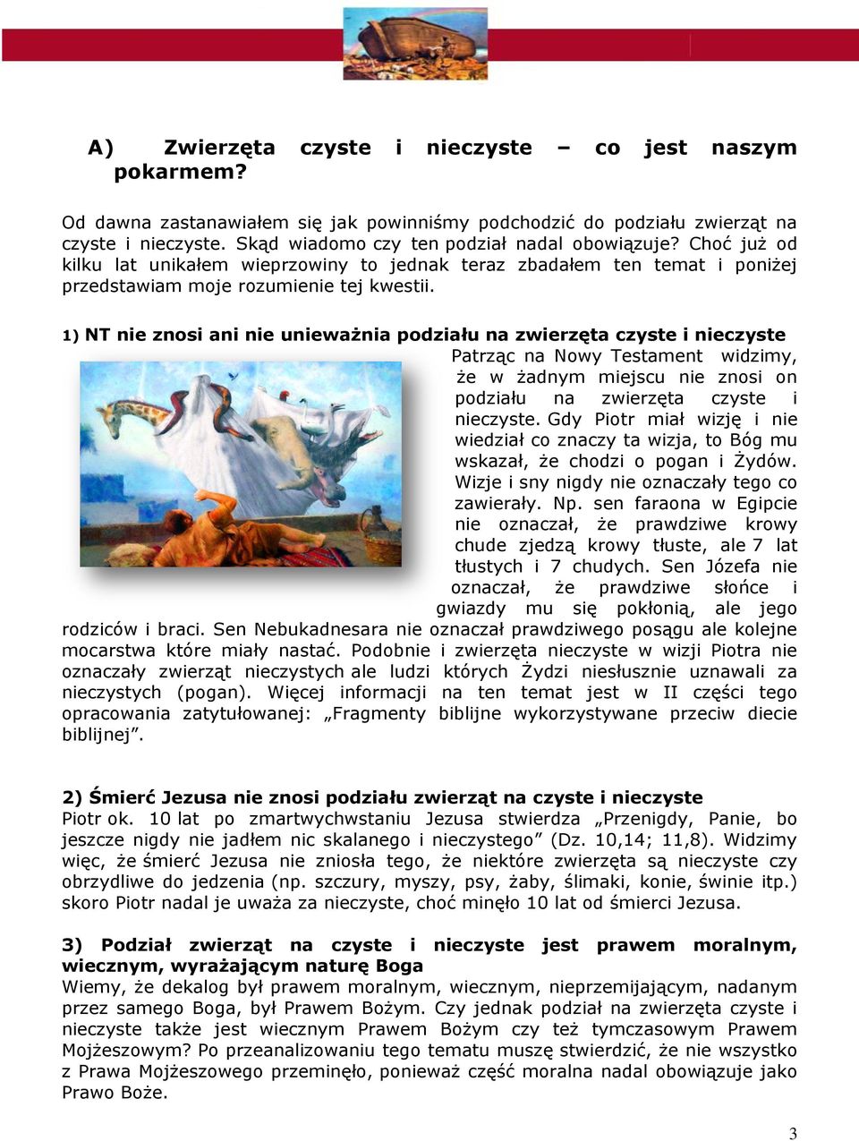 1) NT nie znosi ani nie unieważnia podziału na zwierzęta czyste i nieczyste Patrząc na Nowy Testament widzimy, że w żadnym miejscu nie znosi on podziału na zwierzęta czyste i nieczyste.