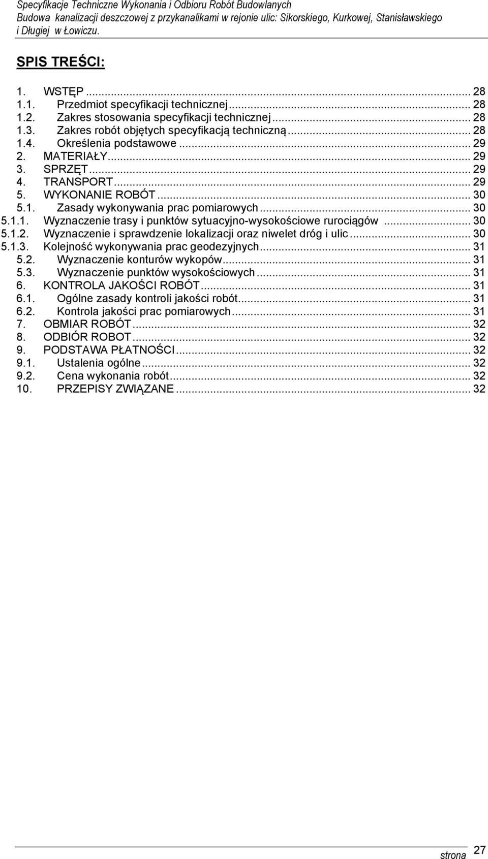 .. 30 5.1.2. Wyznaczenie i sprawdzenie lokalizacji oraz niwelet dróg i ulic... 30 5.1.3. Kolejność wykonywania prac geodezyjnych... 31 5.2. Wyznaczenie konturów wykopów... 31 5.3. Wyznaczenie punktów wysokościowych.