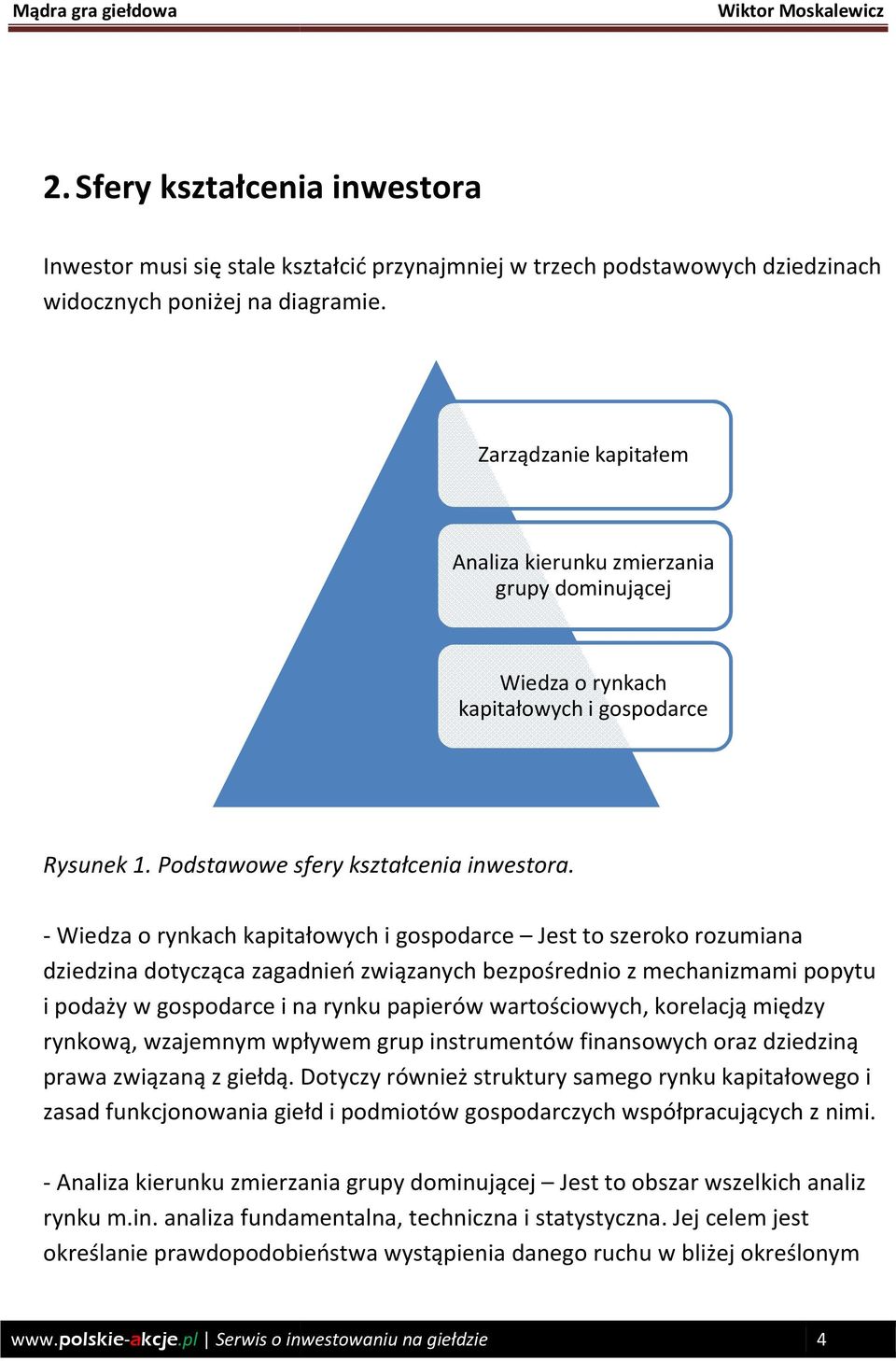 - Wiedza o rynkach kapitałowych i gospodarce Jest to szeroko rozumiana dziedzina dotycząca zagadnień związanych bezpośrednio z mechanizmami popytu i podaży w gospodarce i na rynku papierów