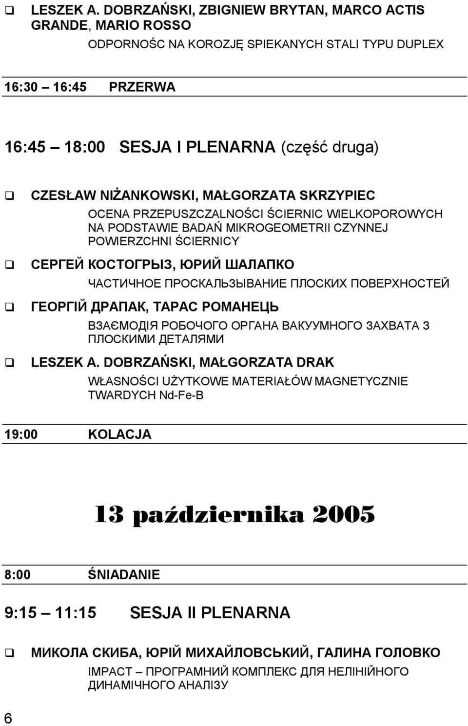 MAŁGORZATA SKRZYPIEC OCENA PRZEPUSZCZALNOŚCI ŚCIERNIC WIELKOPOROWYCH NA PODSTAWIE BADAŃ MIKROGEOMETRII CZYNNEJ POWIERZCHNI ŚCIERNICY СЕРГЕЙ КОСТОГРЫЗ, ЮРИЙ ШАЛАПКО ЧАСТИЧНОЕ ПРОСКАЛЬЗЫВАНИЕ ПЛОСКИХ