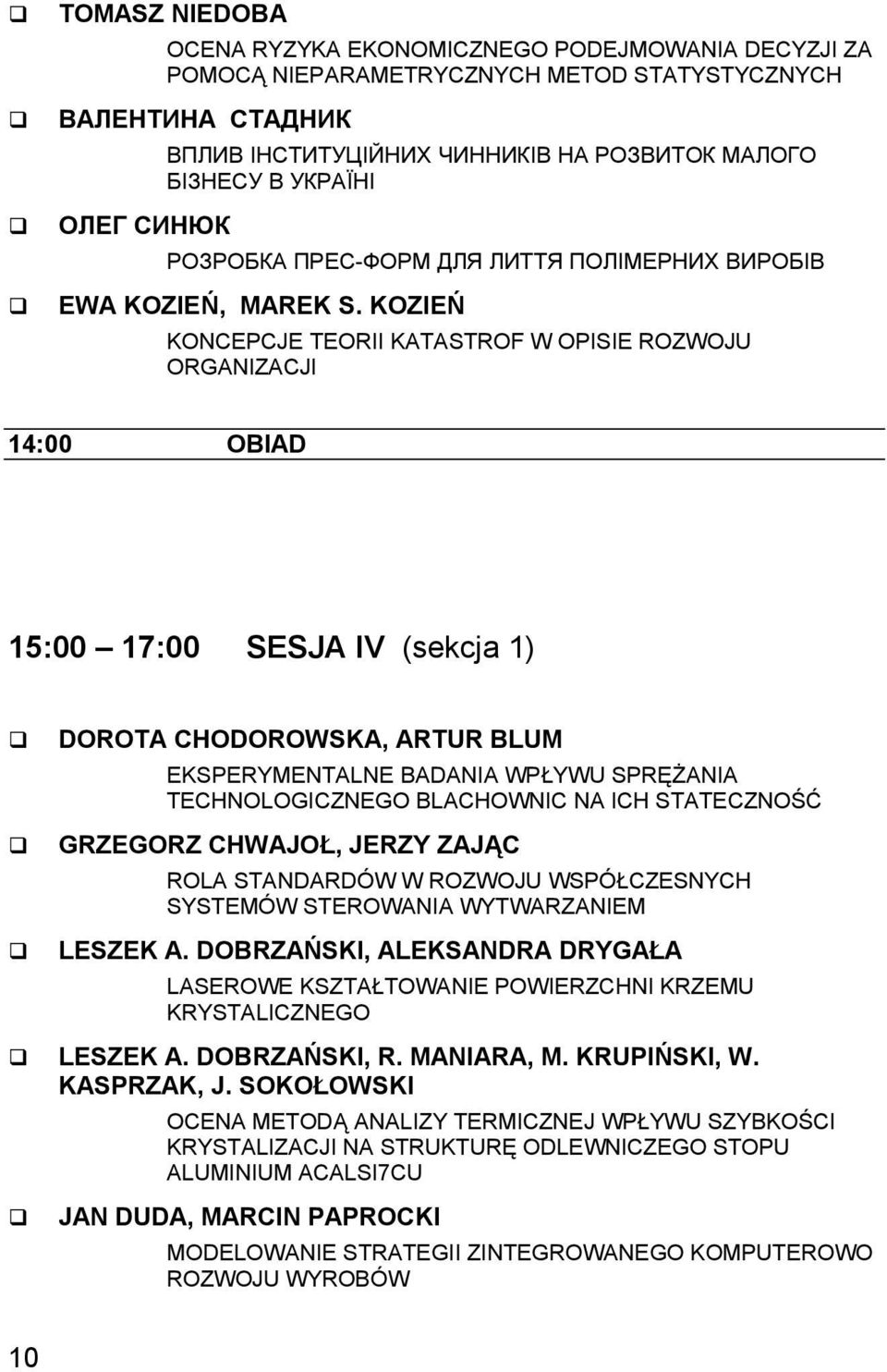 KOZIEŃ KONCEPCJE TEORII KATASTROF W OPISIE ROZWOJU ORGANIZACJI 14:00 OBIAD 15:00 17:00 SESJA IV (sekcja 1) DOROTA CHODOROWSKA, ARTUR BLUM EKSPERYMENTALNE BADANIA WPŁYWU SPRĘŻANIA TECHNOLOGICZNEGO