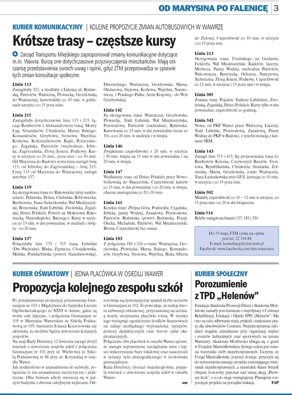 Linia 113 Zastąpiłaby 521, a wiodłaby z Falenicy ul. Bysławską, Patriotów, Widoczną, Płowiecką, Grochowską do Wiatracznej, kursowałaby co 10 min. w godzinach szczytu i co 15 poza nimi.