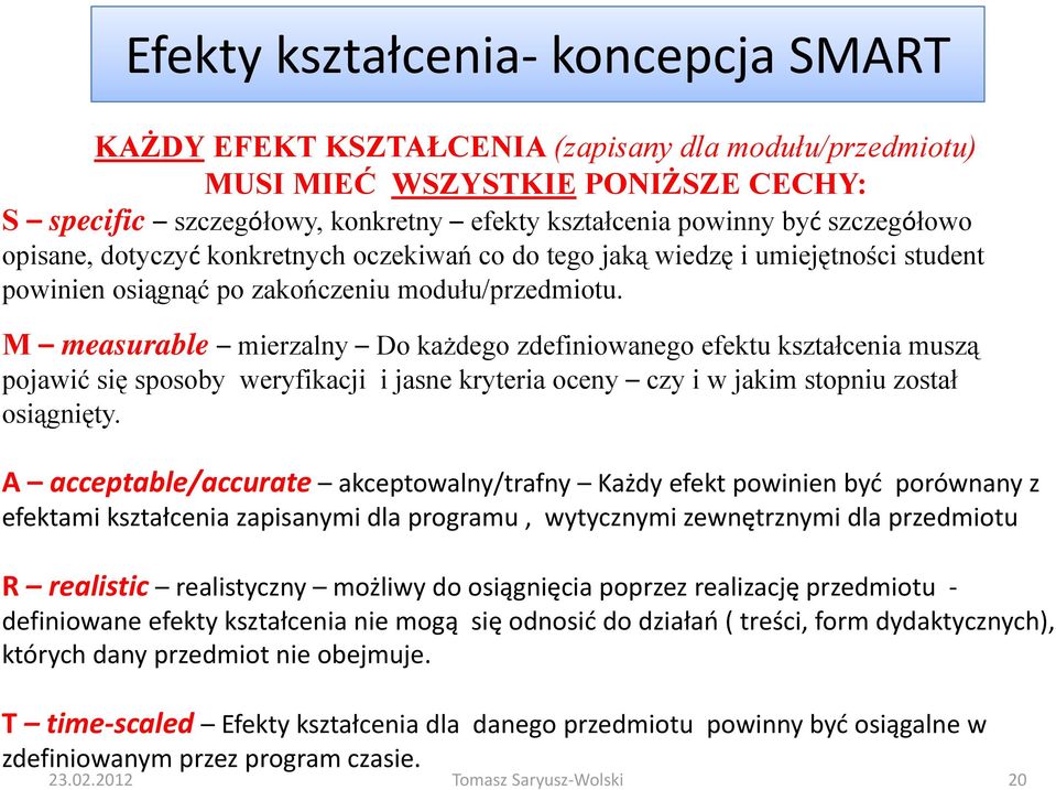 M measurable mierzalny Do każdego zdefiniowanego efektu kształcenia muszą pojawić się sposoby weryfikacji i jasne kryteria oceny czy i w jakim stopniu został osiągnięty.