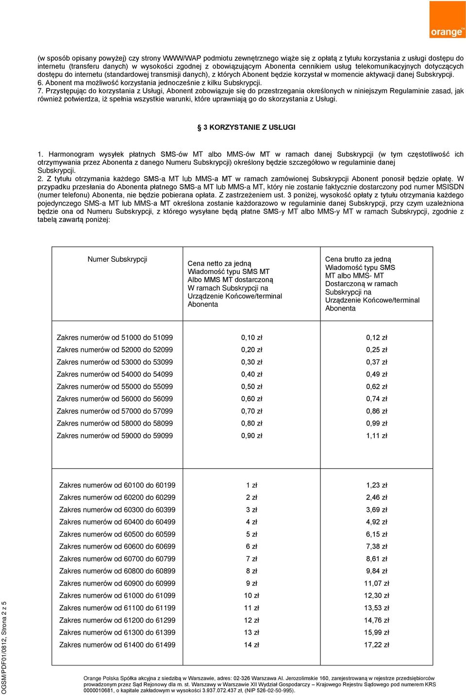 Subskrypcji. 6. Abonent ma możliwość korzystania jednocześnie z kilku Subskrypcji. 7.