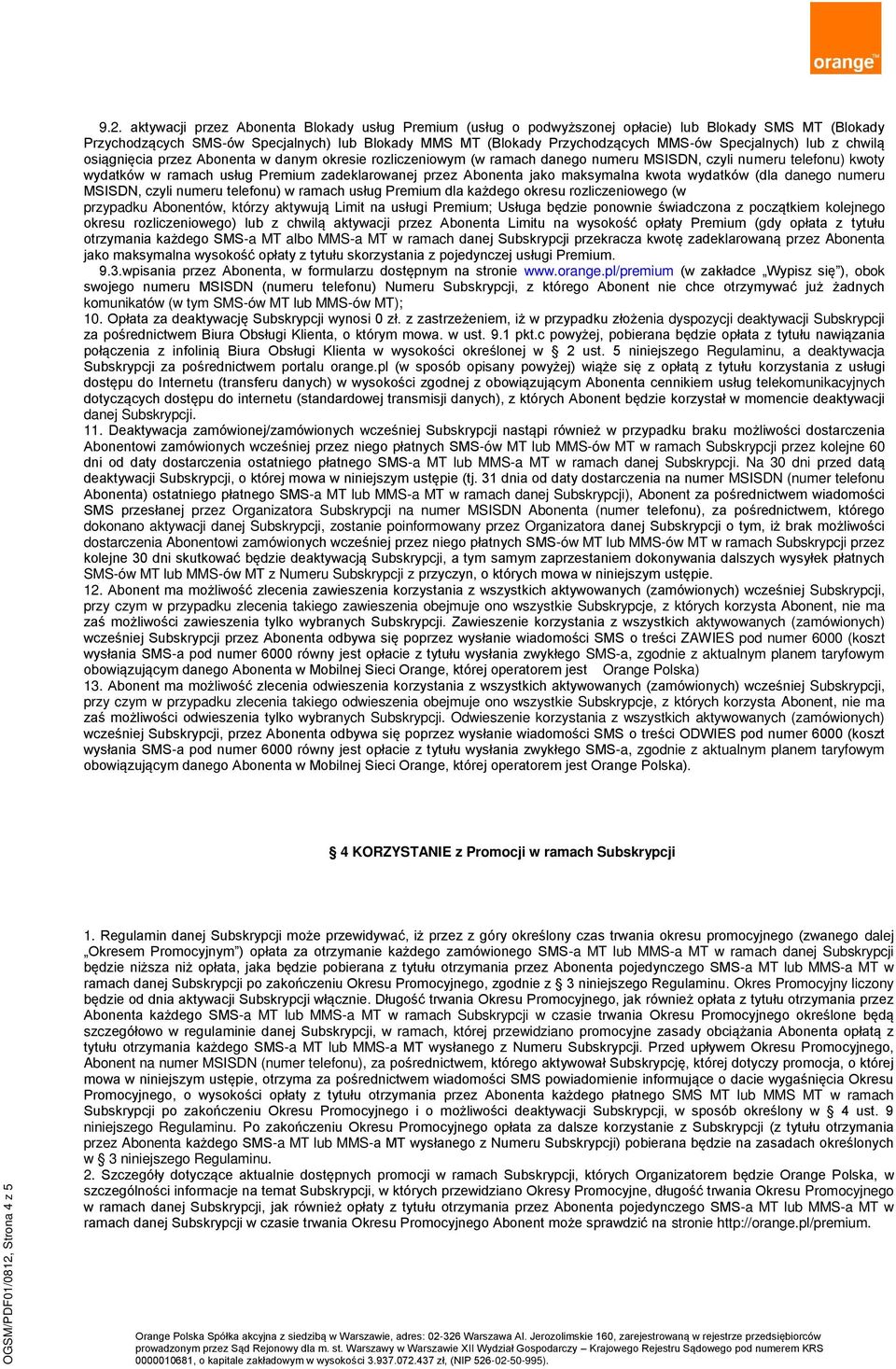 aktywacji przez Abonenta Blokady usług Premium (usług o podwyższonej opłacie) lub Blokady SMS MT (Blokady Przychodzących SMS-ów Specjalnych) lub Blokady MMS MT (Blokady Przychodzących MMS-ów