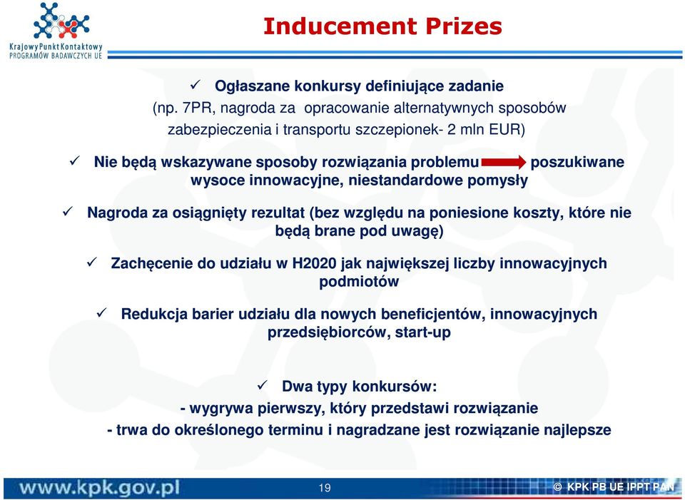 innowacyjne, niestandardowe pomysły Nagroda za osiągnięty rezultat (bez względu na poniesione koszty, które nie będą brane pod uwagę) Zachęcenie do udziału w H2020 jak