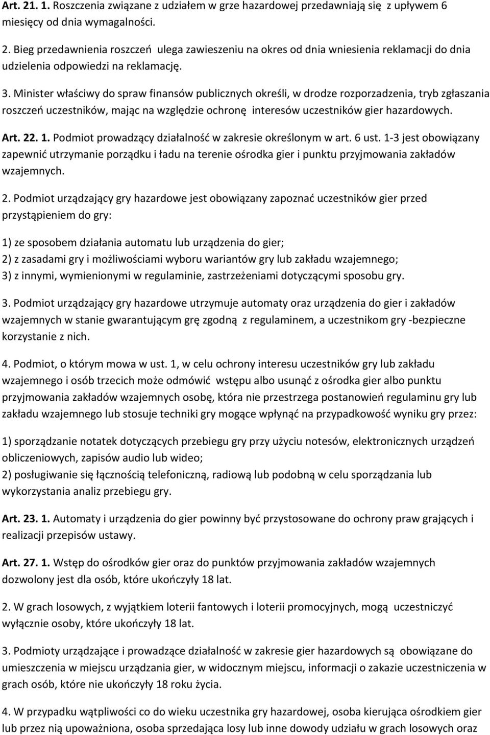 1. Podmiot prowadzący działalność w zakresie określonym w art. 6 ust. 1-3 jest obowiązany zapewnić utrzymanie porządku i ładu na terenie ośrodka gier i punktu przyjmowania zakładów wzajemnych. 2.