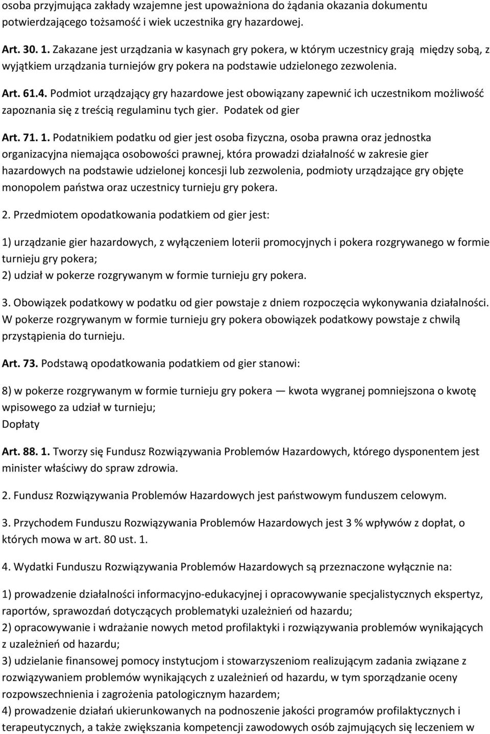 Podmiot urządzający gry hazardowe jest obowiązany zapewnić ich uczestnikom możliwość zapoznania się z treścią regulaminu tych gier. Podatek od gier Art. 71. 1.